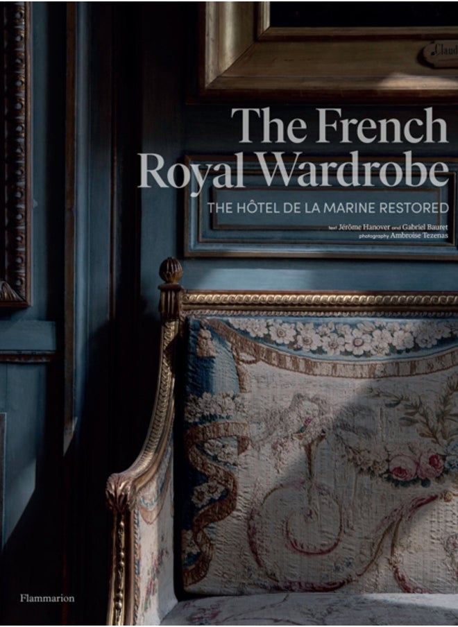 The French Royal Wardrobe : The Hotel de la Marine Restored 