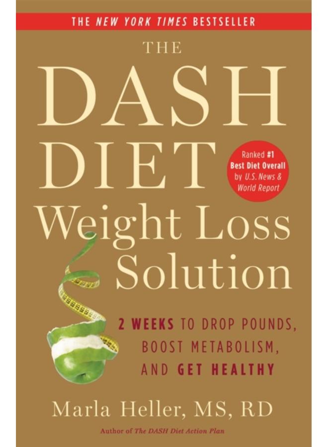 The Dash Diet Weight Loss Solution : 2 Weeks to Drop Pounds, Boost Metabolism and Get Healthy 