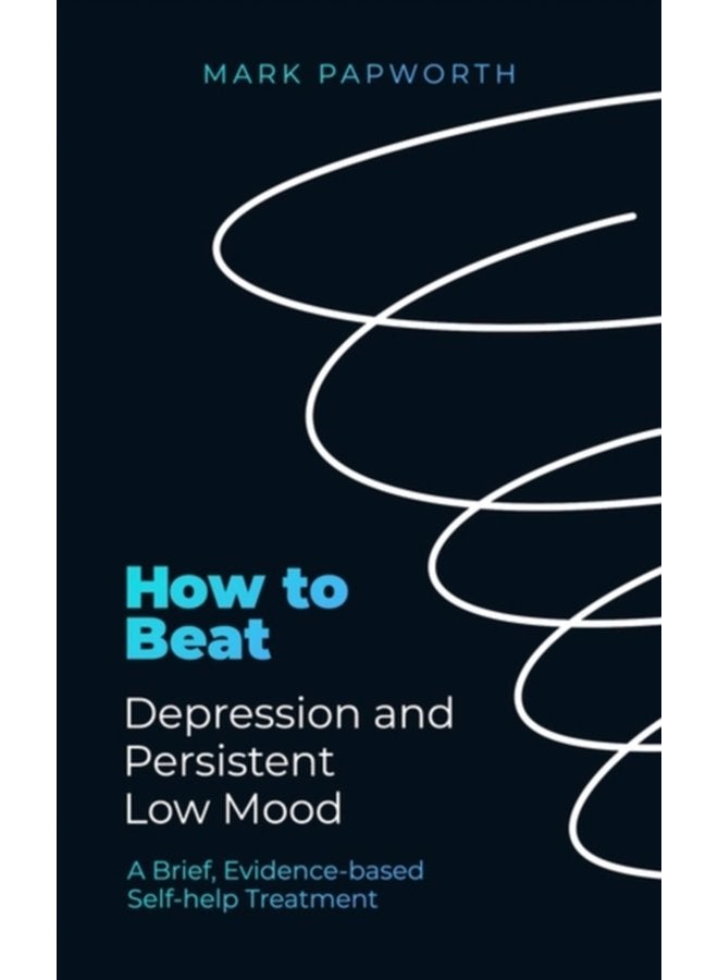 How to Beat Depression and Persistent Low Mood A Brief Evidence based Self help Treatment - Paperback