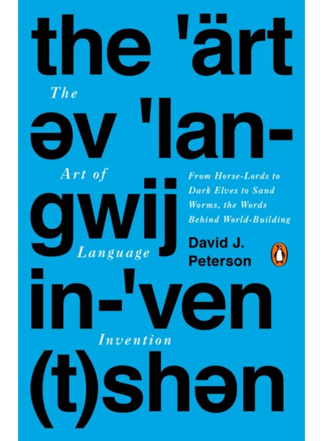 The Art Of Language Invention : From Horse-Lords to Dark Elves to Sand Worms, the Words Behind World-Building