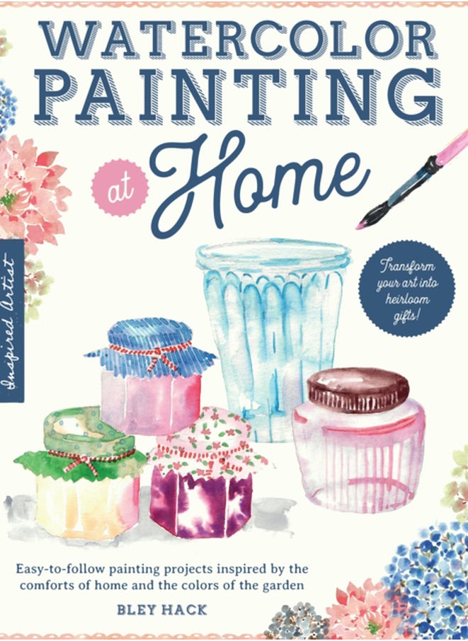 Watercolor Painting at Home : Easy-to-follow painting projects inspired by the comforts of home and the colors of the garden Volume 1 