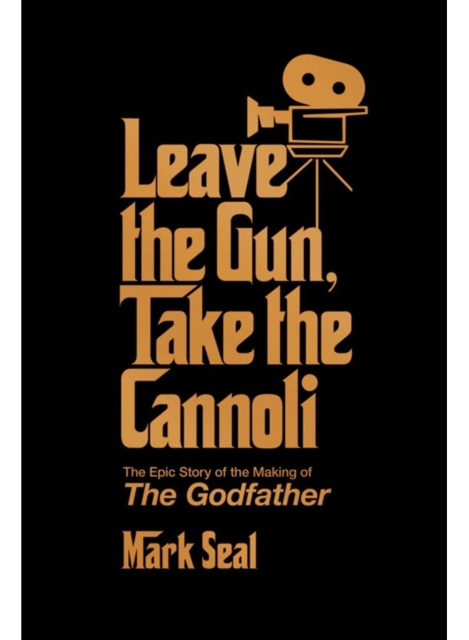 Leave the Gun Take the Cannoli The Epic Story of the Making of The Godfather - Hardback