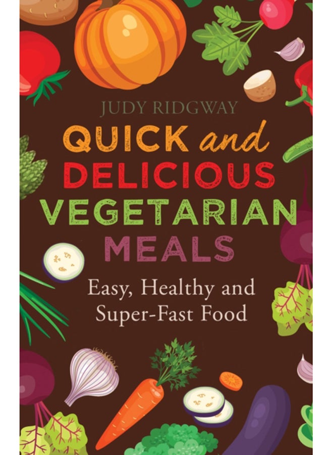 Quick and Delicious Vegetarian Meals : Easy, healthy and super-fast food