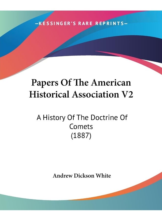 Papers Of The American Historical Association V2: A History Of The Doctrine Of Comets (1887) 