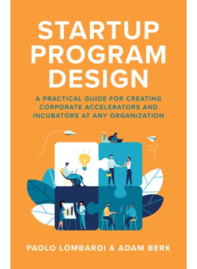 Startup Program Design A Practical Guide for Creating Accelerators and Incubators at Any Organization - Hardback