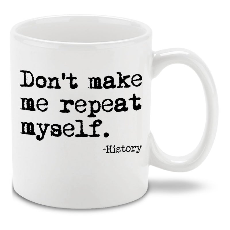 Shop4Ever shop4ever Dont Make Me Repeat Myself  History Ceramic Coffee Mug Cup 11 oz Educational Funny Gag Gift for Teachers Students Historians White 