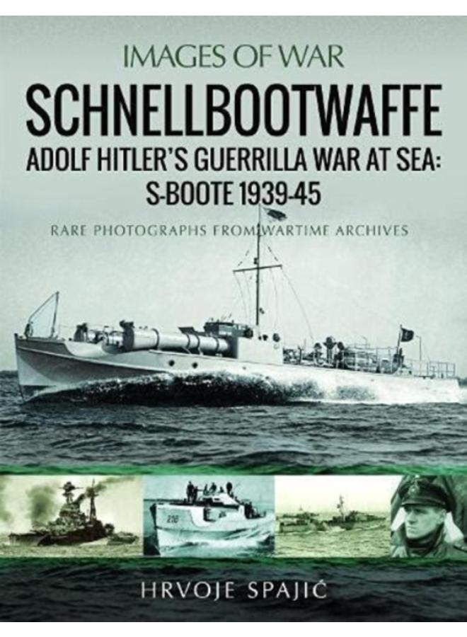 Schnellbootwaffe : Adolf Hitler s Guerrilla War at Sea: S-Boote 1939-45 
