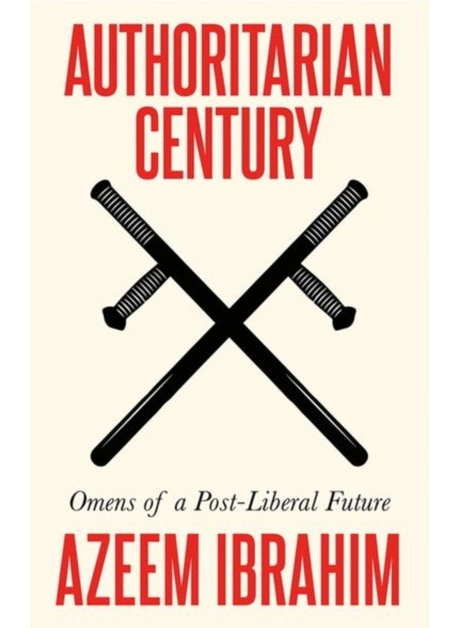 Authoritarian Century Omens of a Post Liberal Future - Hardback