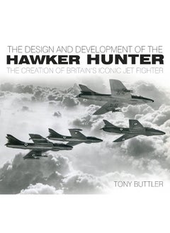 The Design and Development of the Hawker Hunter: The Creation of Britain's Iconic Jet Fighter 