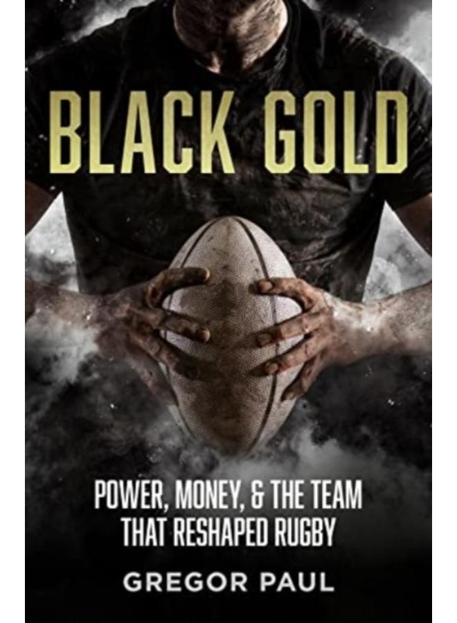 Black Gold : The story of how the All Blacks became rugby's most valuable asset 