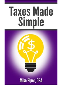 Taxes Made Simple: Income Taxes Explained in 100 Pages or Less 