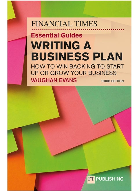 The Financial Times Essential Guide to Writing a Business Plan: How to win backing to start up or grow your business