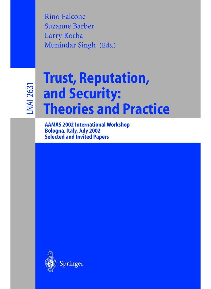 Trust, Reputation, and Security: Theories and Practice : AAMAS 2002 International Workshop, Bologna, Italy, July 15, 2002. Selected and Invited Papers 
