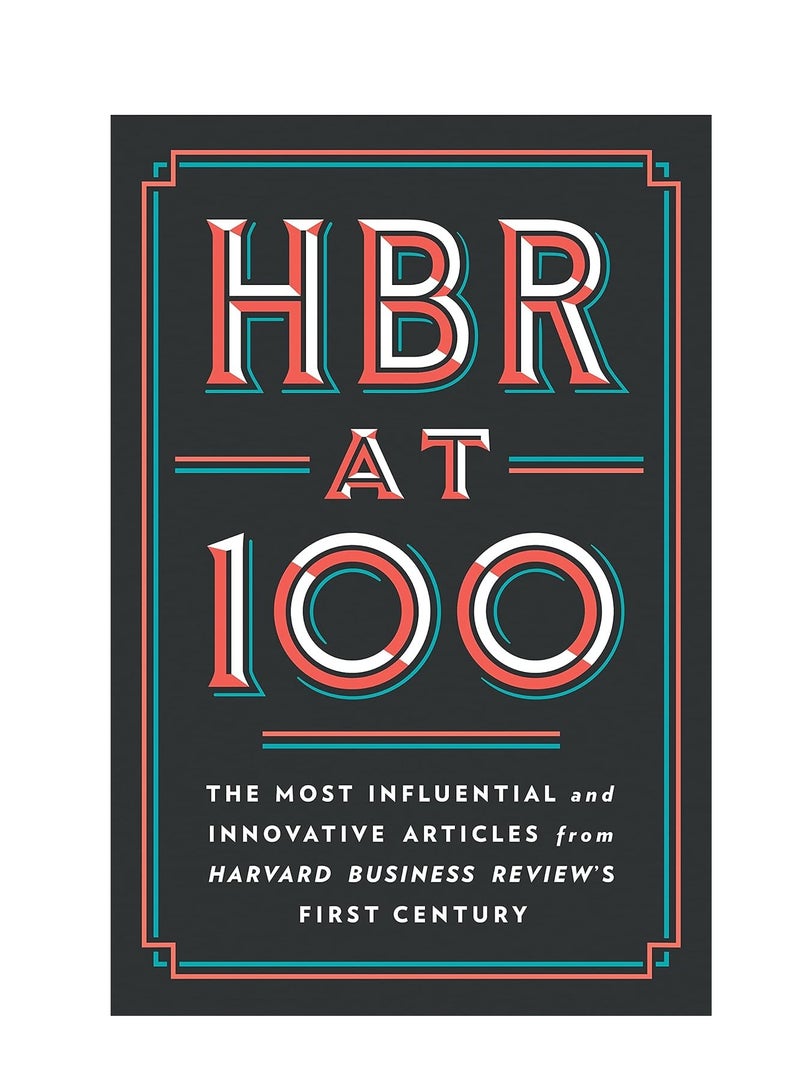 HBR at 100 The Most Essential, Influential, and Innovative Articles from HBR's First 100 Years 
