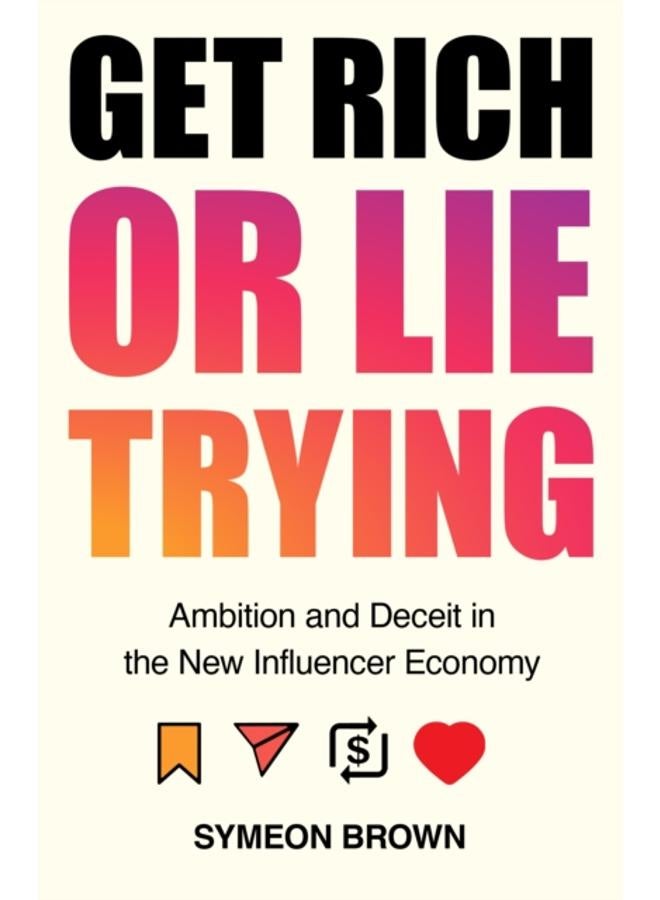 Get Rich or Lie Trying : Ambition and Deceit in the New Influencer Economy 