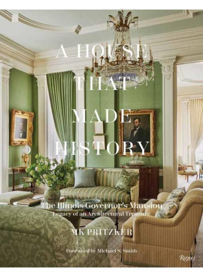 A House That Made History : The Illinois Governors Mansion, Legacy of an Architectural Treasure 