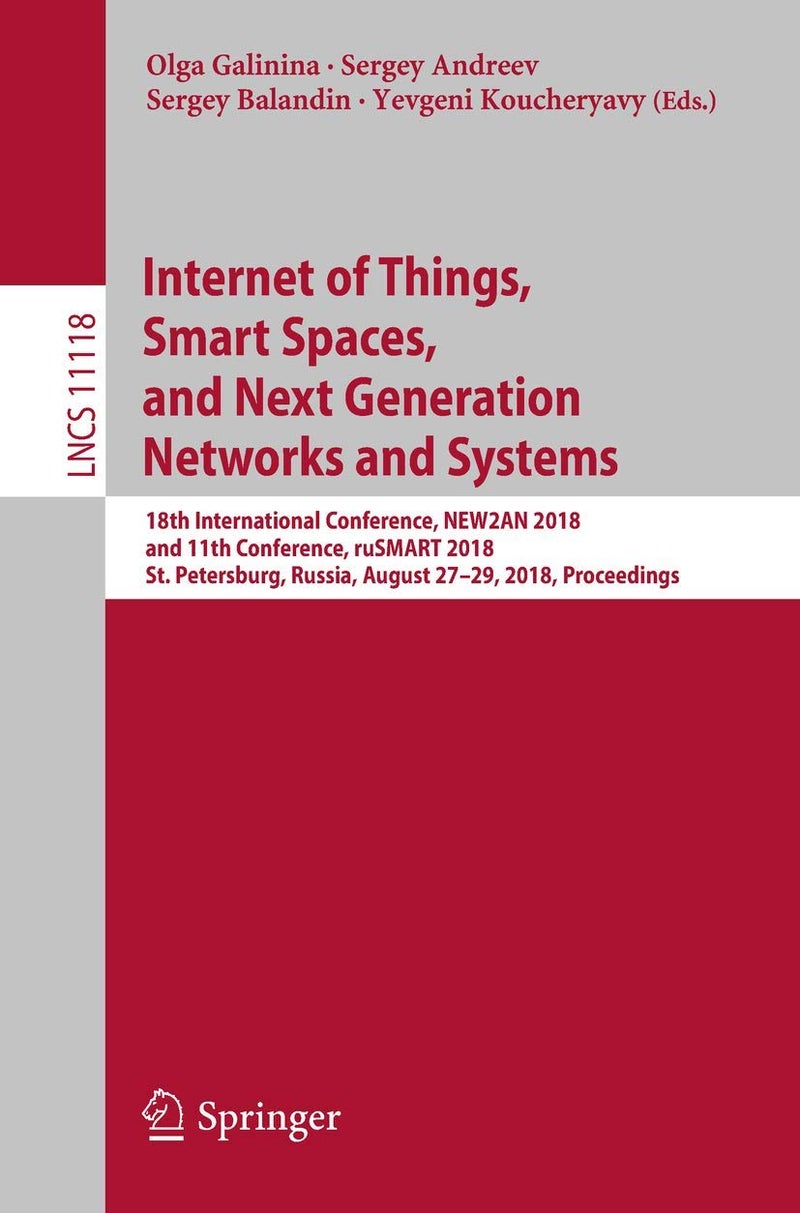 Internet of Things, Smart Spaces, and Next Generation Networks and Systems: 18th International Conference, NEW2AN 2018, and 11th Conference, ruSMART ... (Lecture Notes in Computer Science, 11118)
