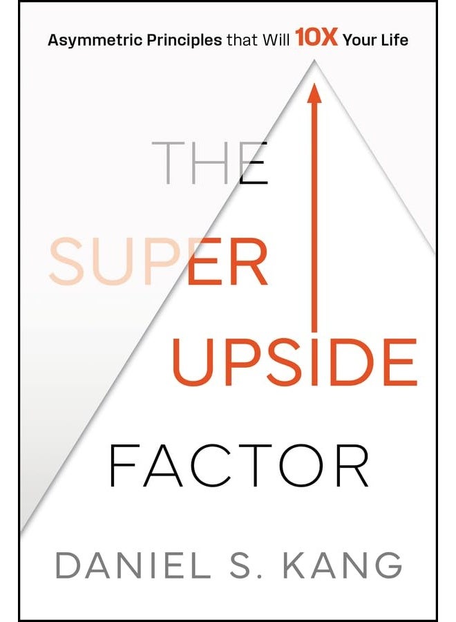 The Super Upside Factor: Asymmetric Principles that Will 10X Your Life