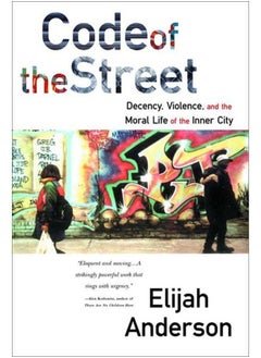 Code of the Street: Decency, Violence, and the Moral Life of the Inner City