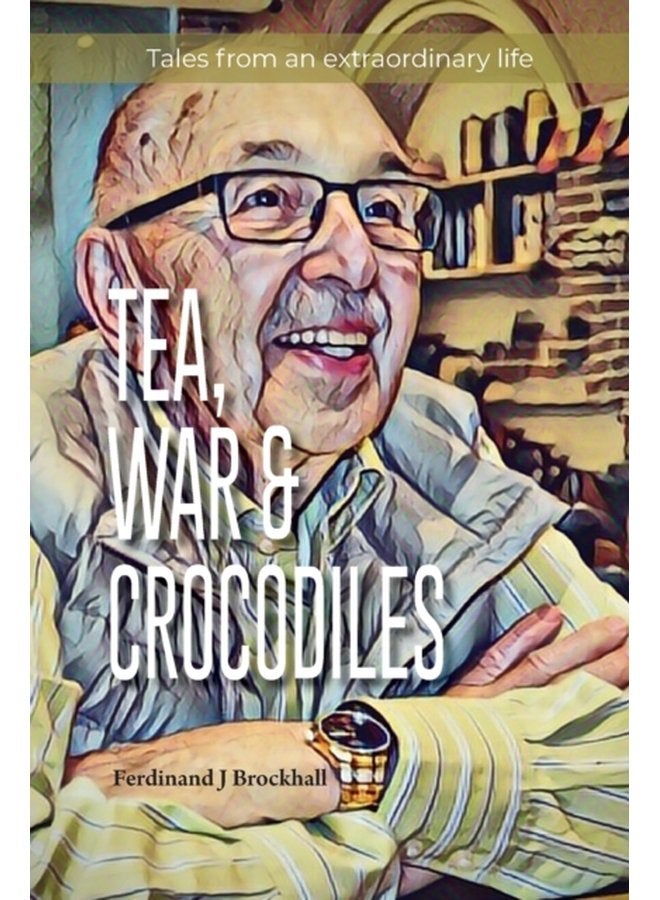 Tea War and Crocodiles tales from an extraordinary life - Paperback