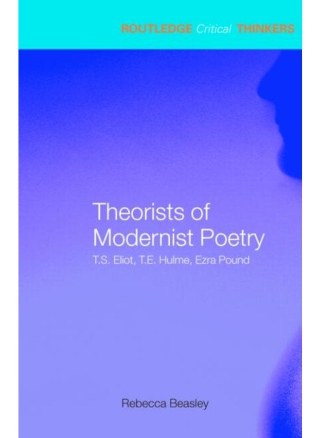 Theorists of Modernist Poetry T S Eliot T E Hulme Ezra Pound - Paperback