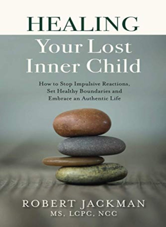 Healing Your Lost Inner Child: How to Stop Impulsive Reactions, Set Healthy Boundaries and Embrace a 