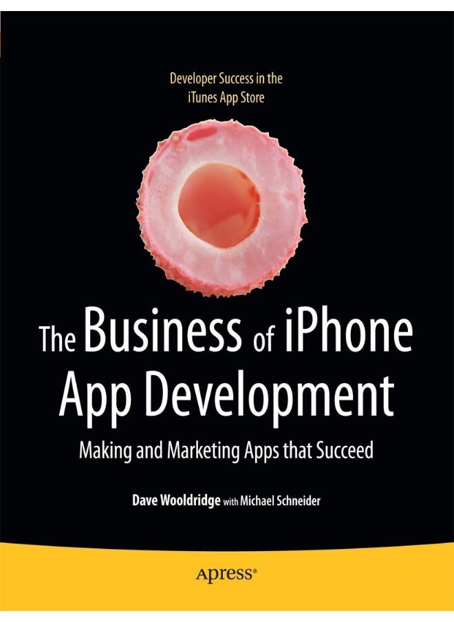 The Business of iPhone App Development: Making and Marketing Apps that Succeed 