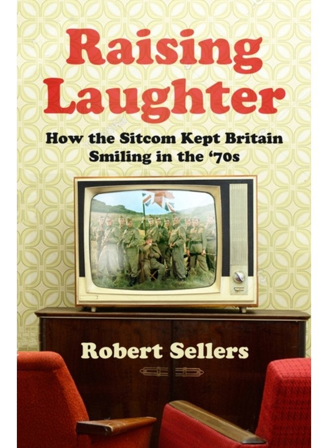 Raising Laughter How the Sitcom Kept Britain Smiling in the 70s - Hardback