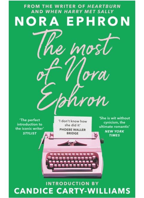 The Most of Nora Ephron : The ultimate anthology of essays, articles and extracts from her greatest work, with a foreword by Candice Carty-Williams