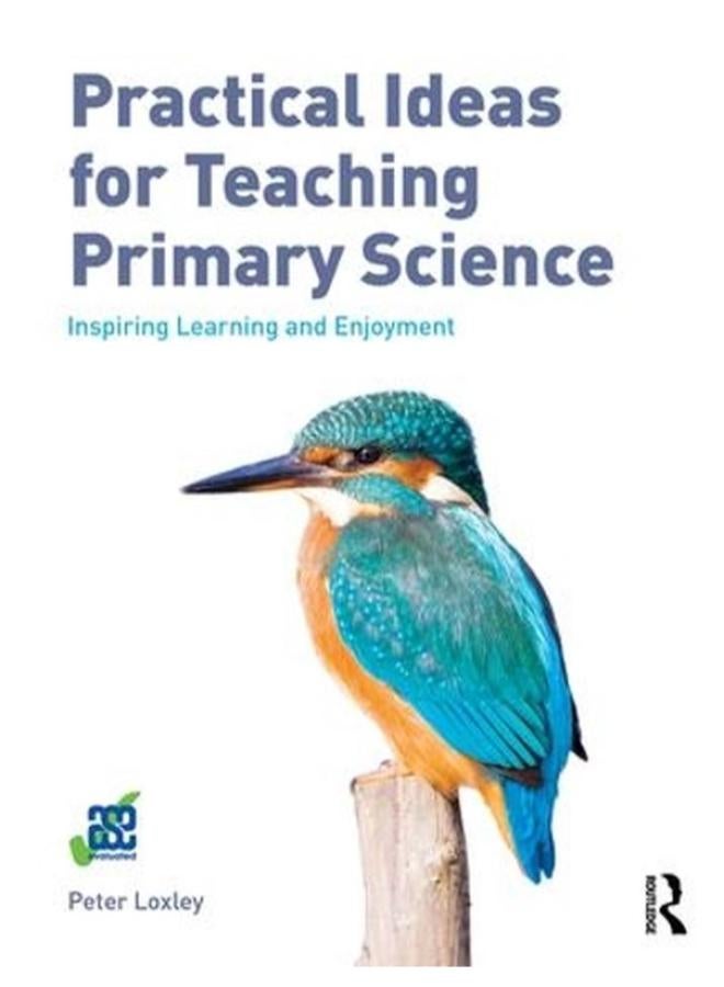 Practical Ideas for Teaching Primary Science  Inspiring Learning and Enjoyment  Ed   1 