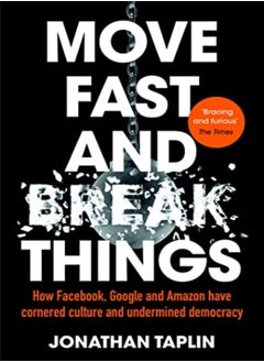 Move Fast And Break Things: How Facebook, Google And Amazon Have Cornered Culture And Undermined Dem 