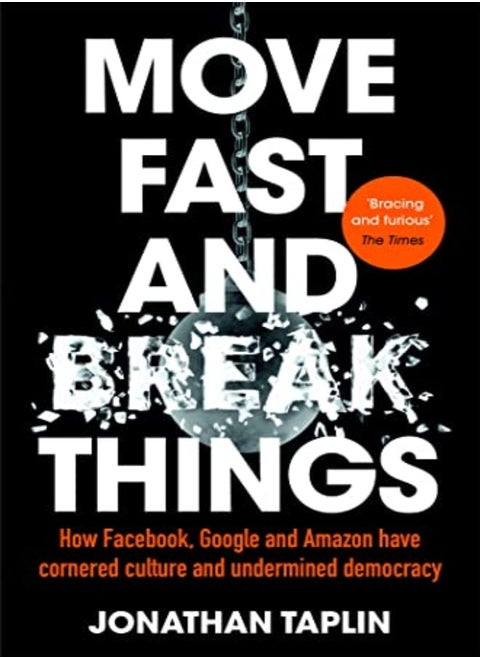 Move Fast And Break Things: How Facebook, Google And Amazon Have Cornered Culture And Undermined Dem