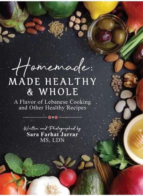 Homemade: Made Healthy & Whole: A Flavor of Lebanese Cooking and Other Healthy Recipes