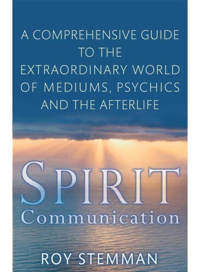 Spirit Communication : An investigation into the extraordinary world of mediums, psychics and the afterlife 