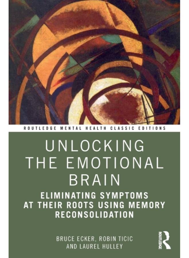 Unlocking the Emotional Brain : Eliminating Symptoms at Their Roots Using Memory Reconsolidation 