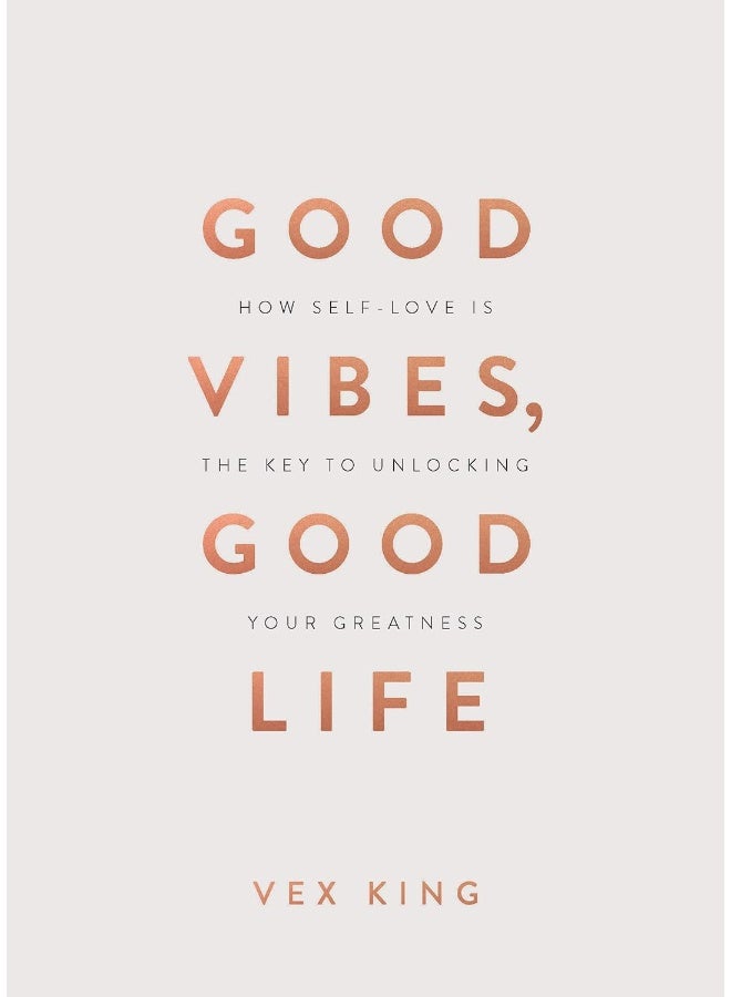 Good Vibes, Good Life (Gift Edition): How Self-Love Is The Key To Unlocking Your Greatness 