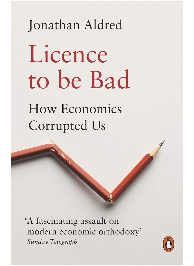 Licence to be Bad: How Economics Corrupted Us  - Image 1