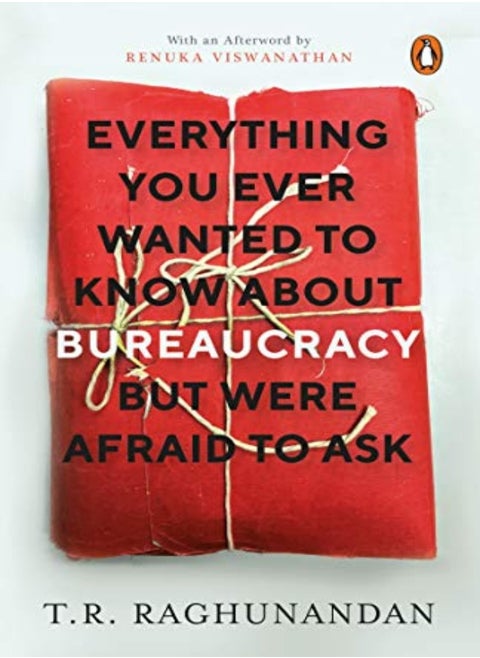 Everything You Ever Wanted To Know About Bureaucracy But Were Afraid To Ask by T.R. Raghunandan Paperback