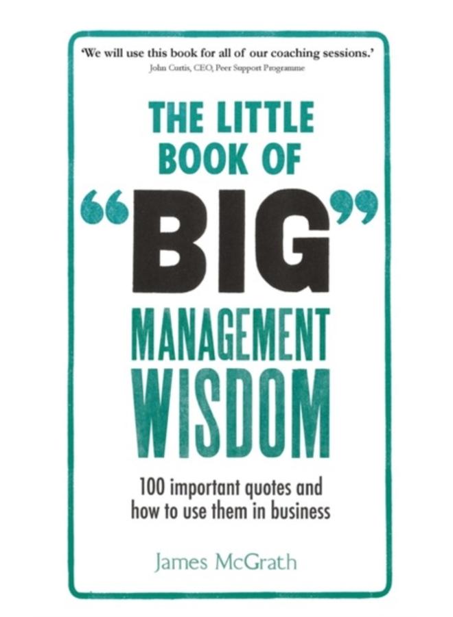 Little Book of Big Management Wisdom, The : 90 important quotes and how to use them in business