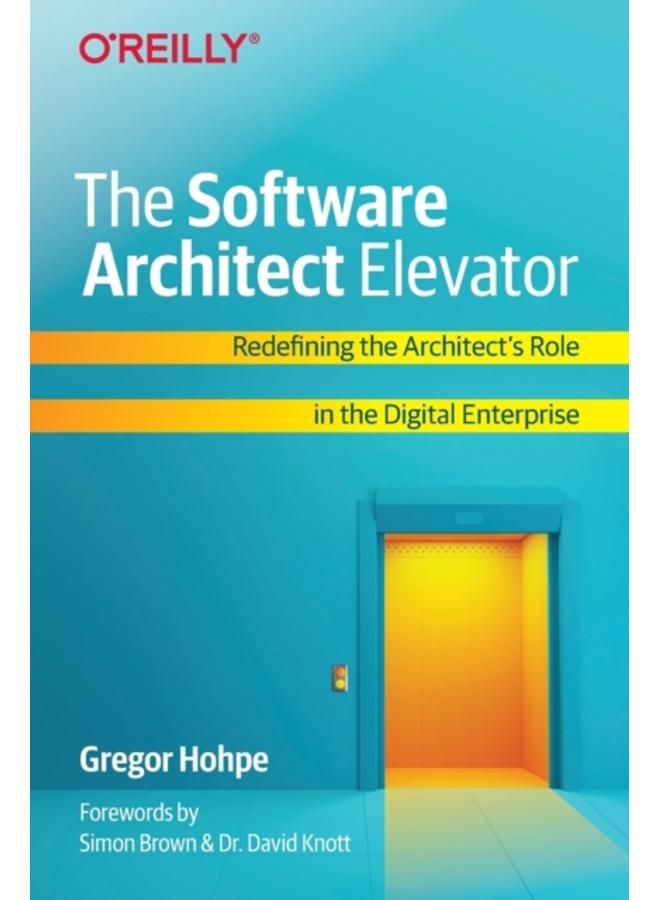 The Software Architect Elevator : Redefining the Architect's Role in the Digital Enterprise 
