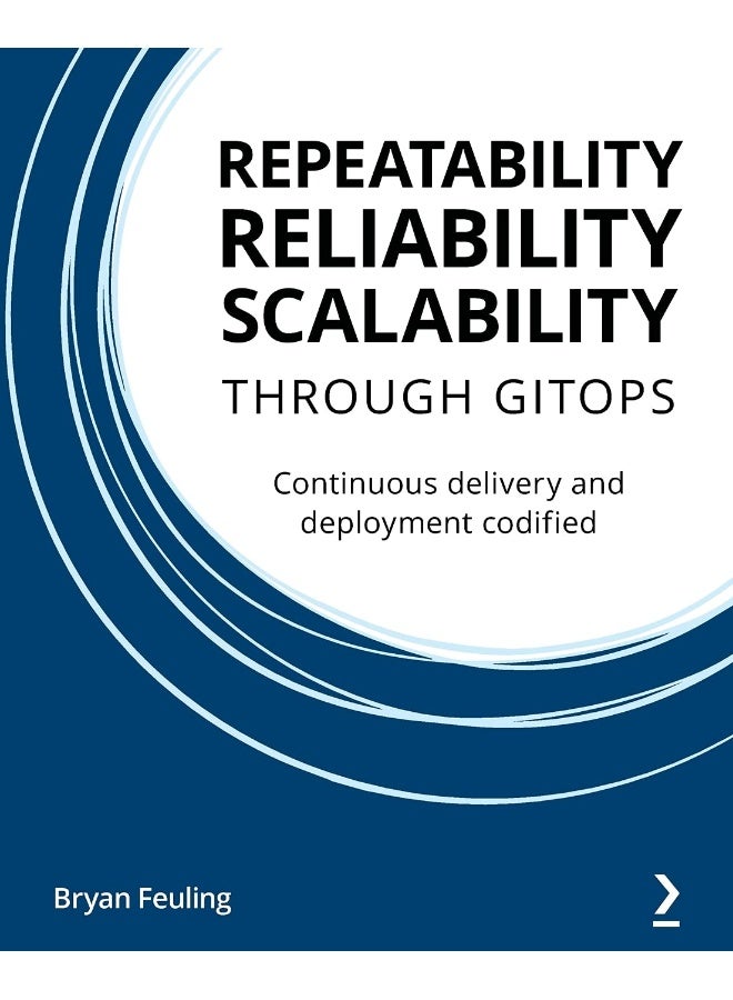 Repeatability Reliability Scalability Through Gitops: Continuous delivery and deployment codified