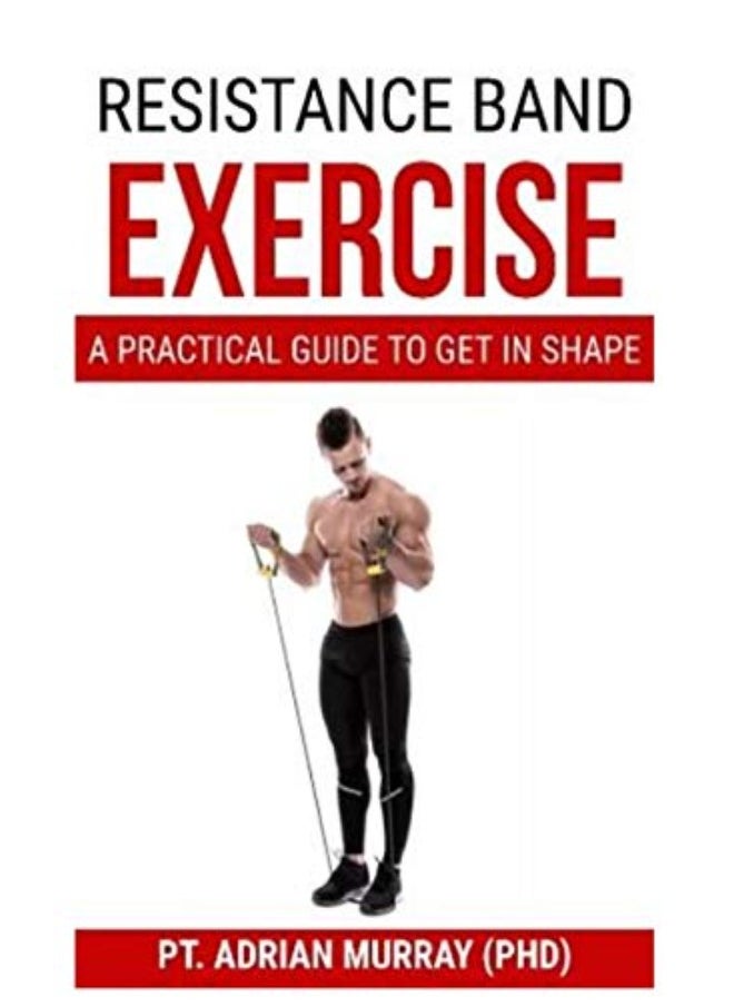 Resistance Band Exercise: A Practical Guide to Get in Shape 