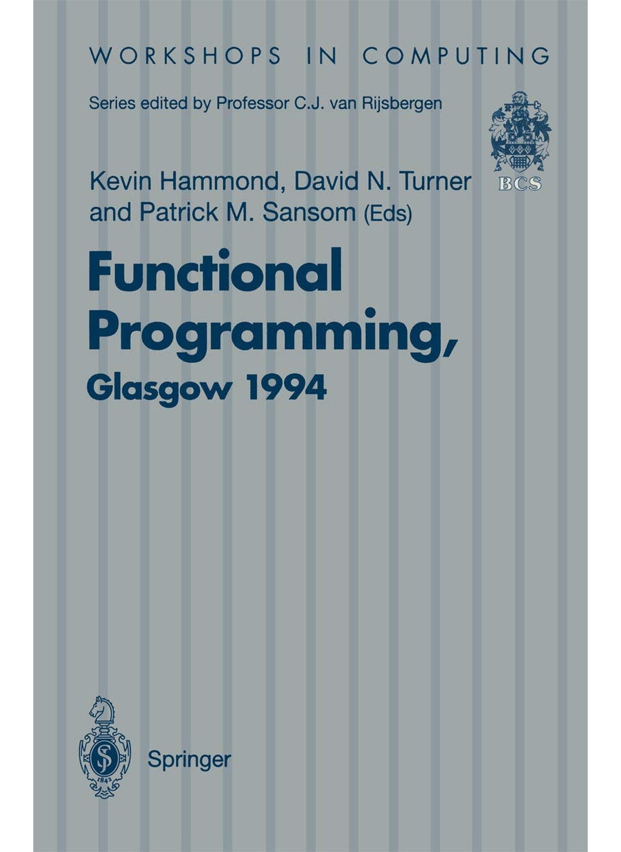 Functional Programming, Glasgow 1994: Proceedings of the 1994 Glasgow Workshop on Functional Programming, Ayr, Scotland, 12-14 September 1994 