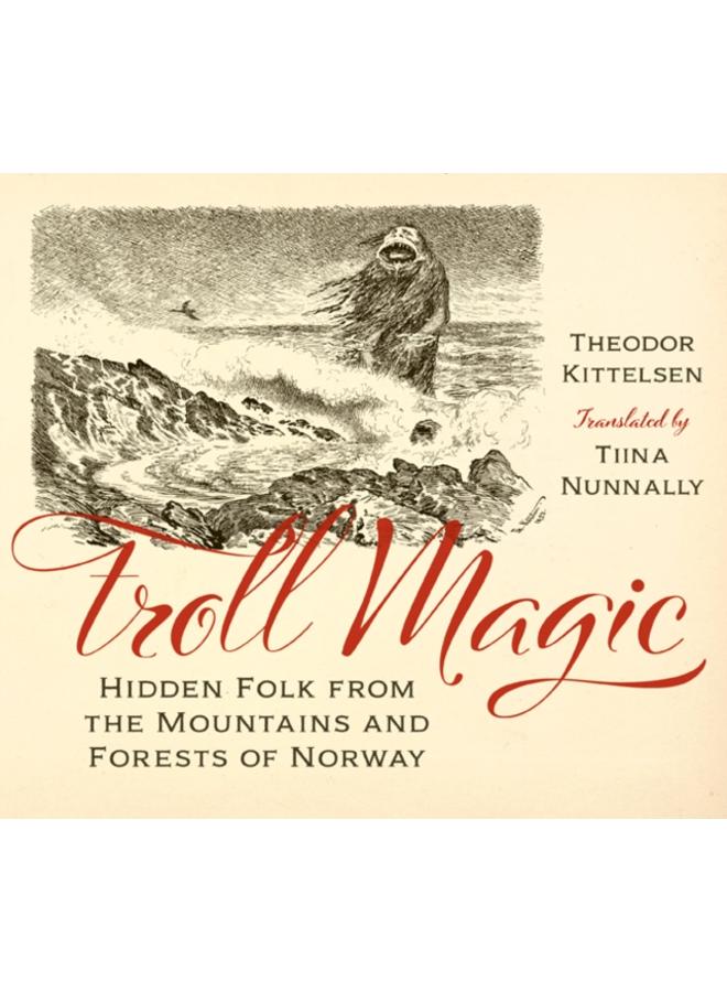 Troll Magic : Hidden Folk from the Mountains and Forests of Norway