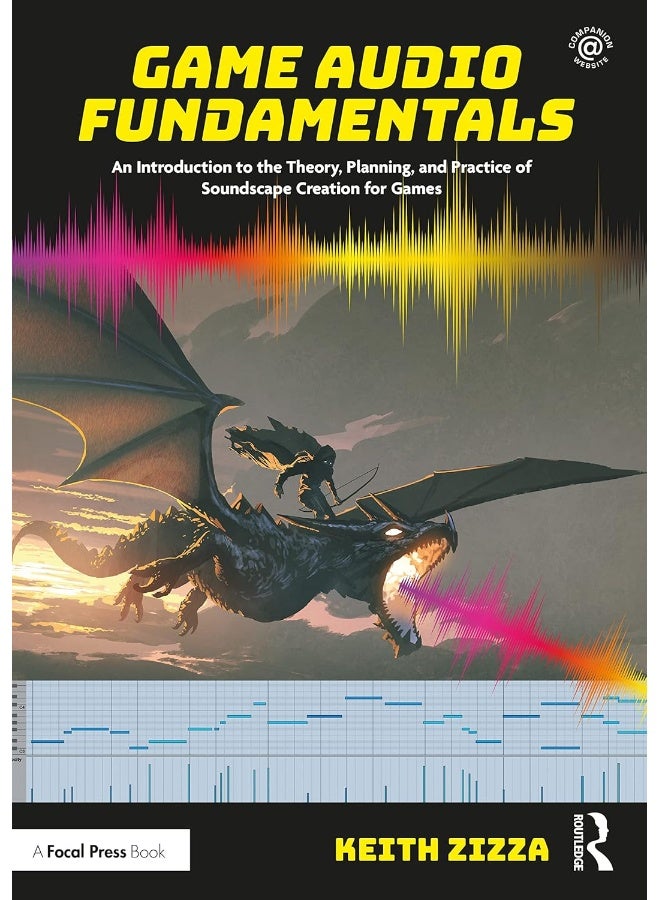 Game Audio Fundamentals: An Introduction to the Theory, Planning, and Practice of Soundscape Creation for Games