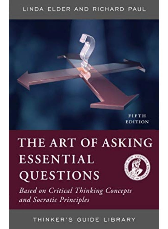 The Art Of Asking Essential Questions Based On Critical Thinking Concepts And Socratic Principles