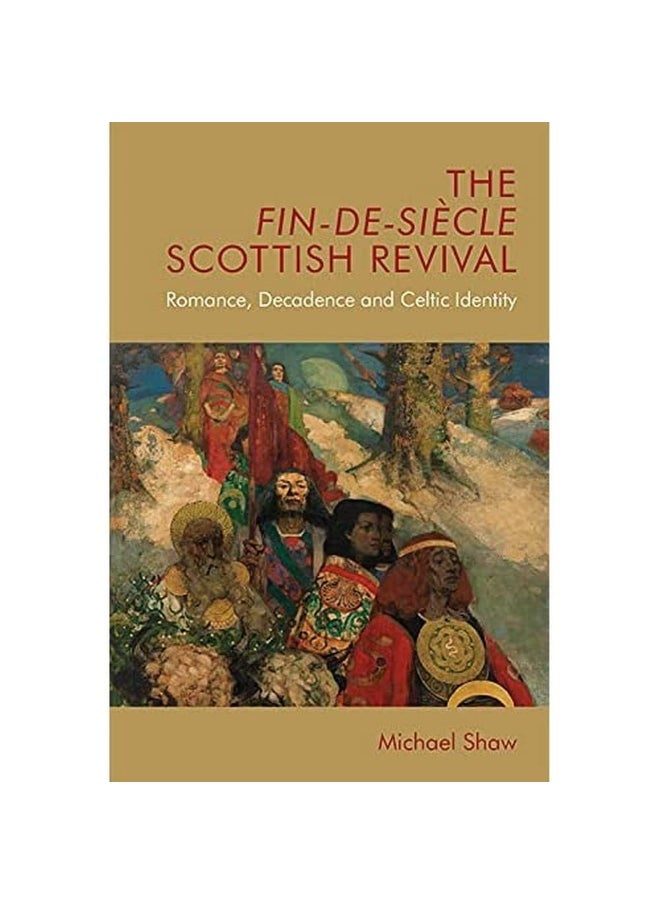 The Fin-De-Siecle Scottish Revival: Romance, Decadence and Celtic Identity 