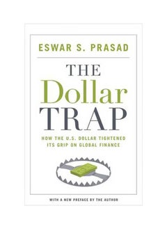 The Dollar Trap: How The U.S. Dollar Tightened Its Grip On Global Finance 
