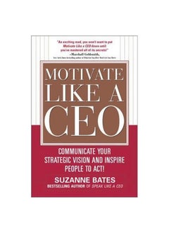 Motivate Like A CEO: Communicate Your Strategic Vision And Inspire People To Act! 