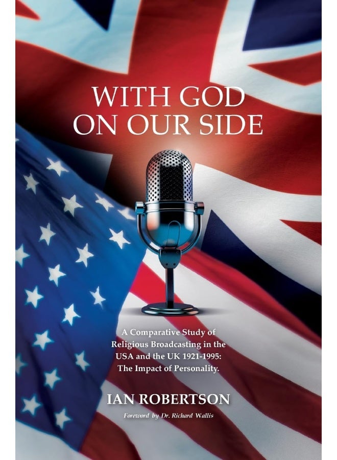 With God On Our Side: A Comparative Study of Religious Broadcasting in the USA and the UK 1921-1995: The Impact of Personality. 